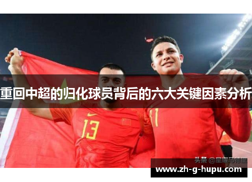 重回中超的归化球员背后的六大关键因素分析