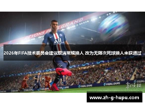 2026年FIFA技术委员会建议取消常规换人 改为无限次死球换人未获通过