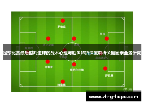 足球比赛最后时刻进球的战术心理与胜负转折深度解析关键因素全景研究