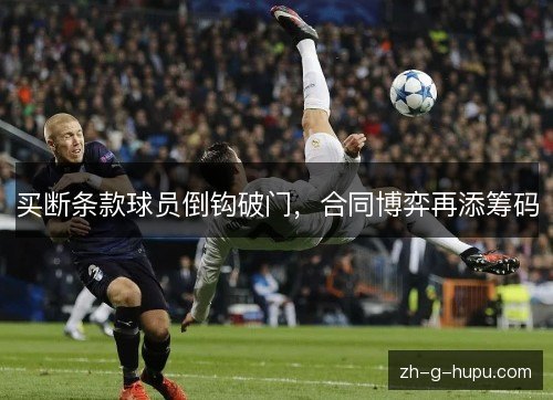 买断条款球员倒钩破门，合同博弈再添筹码